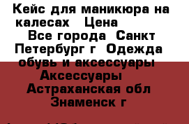 Кейс для маникюра на калесах › Цена ­ 8 000 - Все города, Санкт-Петербург г. Одежда, обувь и аксессуары » Аксессуары   . Астраханская обл.,Знаменск г.